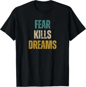 Fear Kills Dreams motivational inspirational positive quote T-Shirt